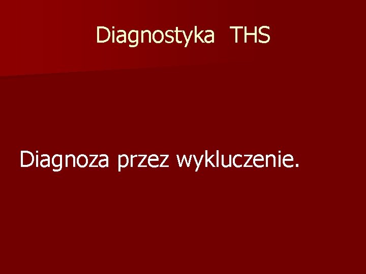 Diagnostyka THS Diagnoza przez wykluczenie. 