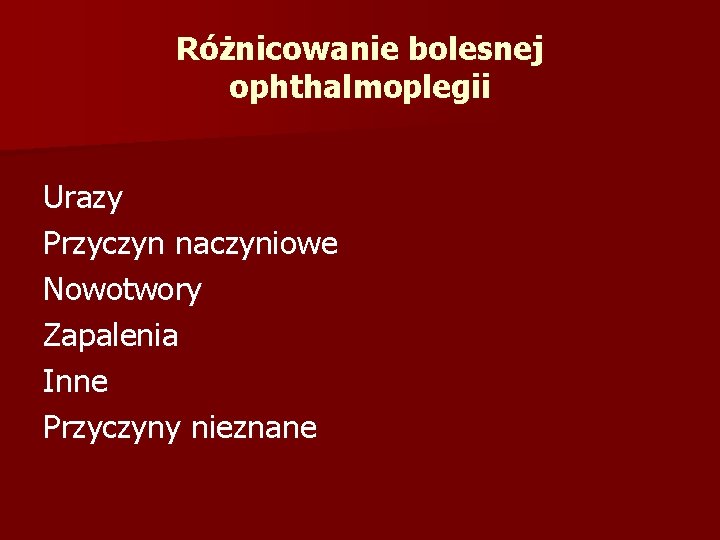 Różnicowanie bolesnej ophthalmoplegii Urazy Przyczyn naczyniowe Nowotwory Zapalenia Inne Przyczyny nieznane 