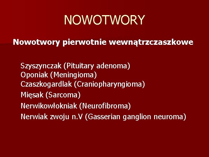 NOWOTWORY Nowotwory pierwotnie wewnątrzczaszkowe Szyszynczak (Pituitary adenoma) Oponiak (Meningioma) Czaszkogardlak (Craniopharyngioma) Mięsak (Sarcoma) Nerwikowłokniak