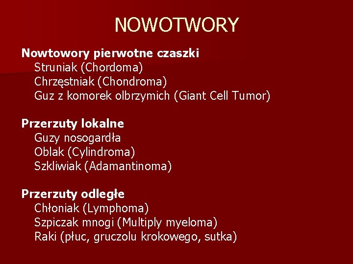 NOWOTWORY Nowtowory pierwotne czaszki Struniak (Chordoma) Chrzęstniak (Chondroma) Guz z komorek olbrzymich (Giant Cell