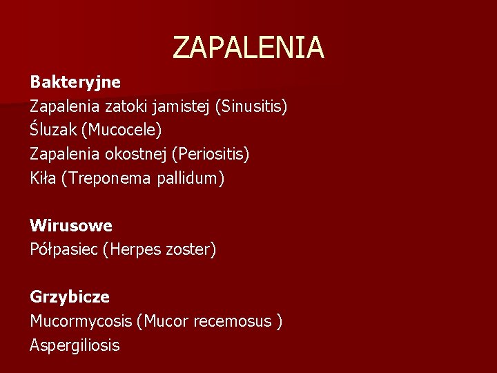 ZAPALENIA Bakteryjne Zapalenia zatoki jamistej (Sinusitis) Śluzak (Mucocele) Zapalenia okostnej (Periositis) Kiła (Treponema pallidum)