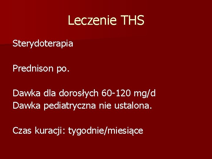 Leczenie THS Sterydoterapia Prednison po. Dawka dla dorosłych 60 -120 mg/d Dawka pediatryczna nie