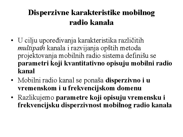 Disperzivne karakteristike mobilnog radio kanala • U cilju upoređivanja karakteristika različitih multipath kanala i
