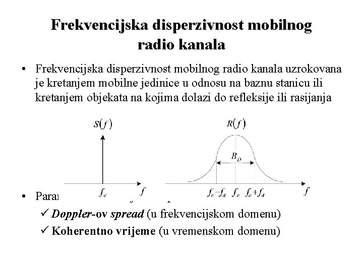 Frekvencijska disperzivnost mobilnog radio kanala • Frekvencijska disperzivnost mobilnog radio kanala uzrokovana je kretanjem