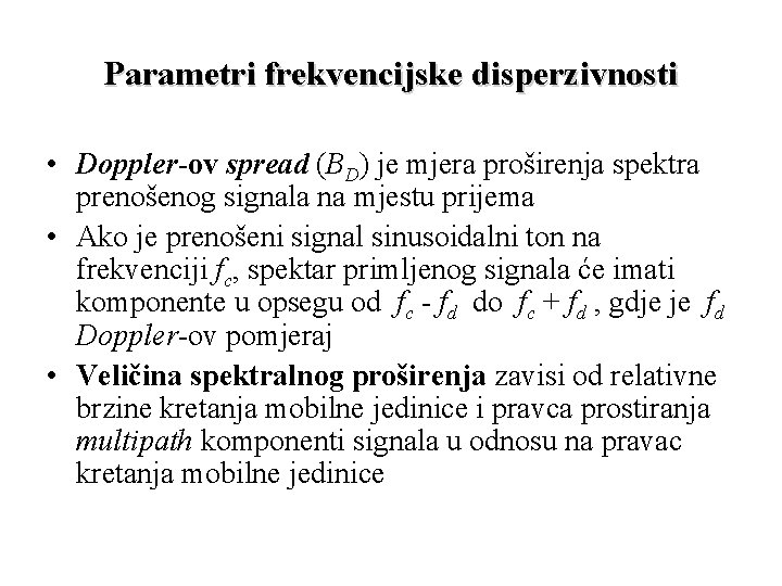 Parametri frekvencijske disperzivnosti • Doppler-ov spread (BD) je mjera proširenja spektra prenošenog signala na