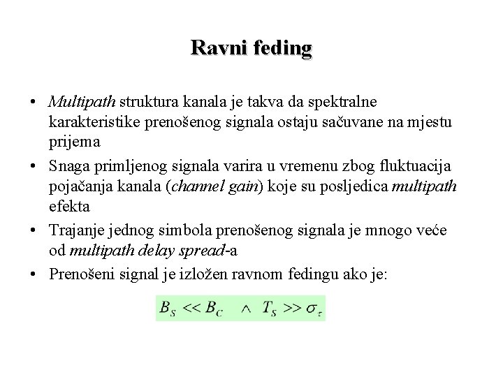 Ravni feding • Multipath struktura kanala je takva da spektralne karakteristike prenošenog signala ostaju