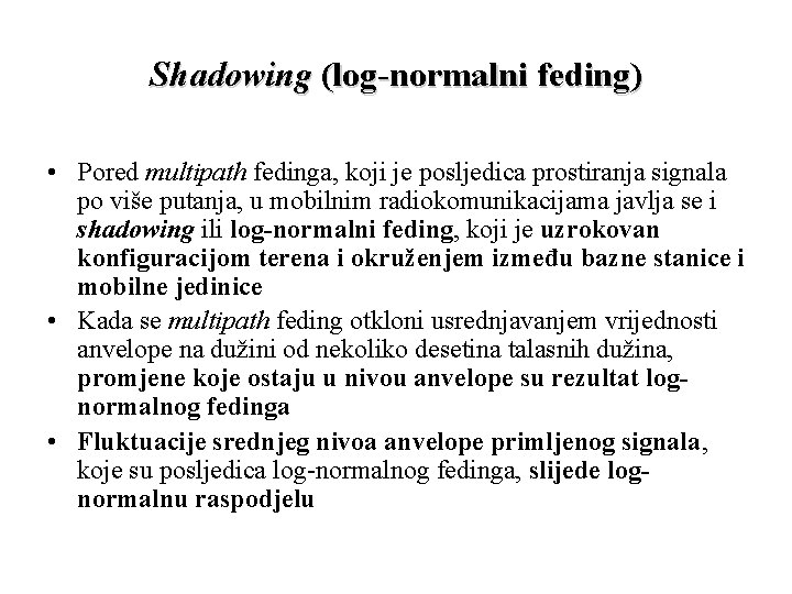 Shadowing (log-normalni feding) • Pored multipath fedinga, koji je posljedica prostiranja signala po više