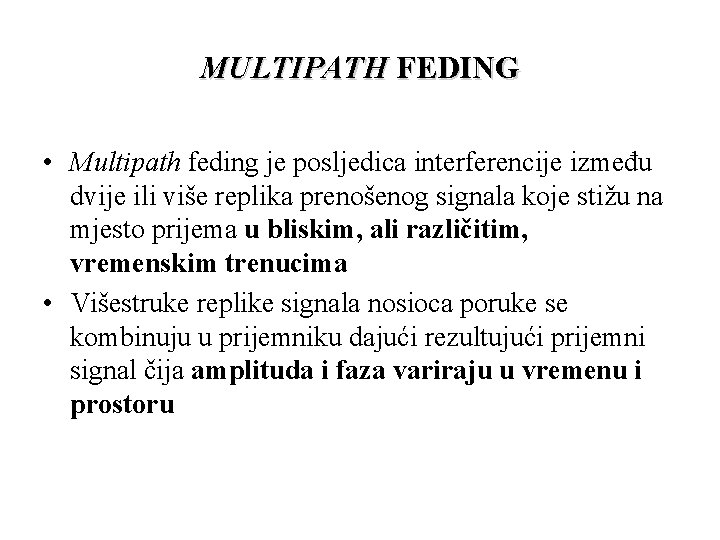 MULTIPATH FEDING • Multipath feding je posljedica interferencije između dvije ili više replika prenošenog