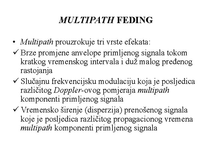 MULTIPATH FEDING • Multipath prouzrokuje tri vrste efekata: ü Brze promjene anvelope primljenog signala