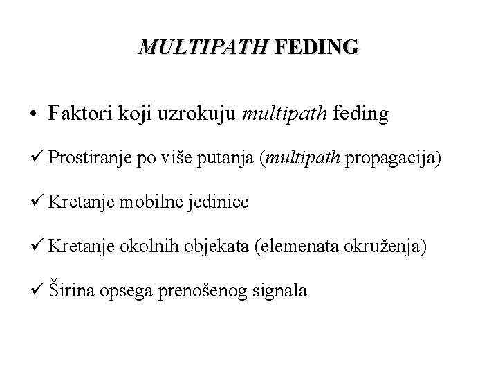 MULTIPATH FEDING • Faktori koji uzrokuju multipath feding ü Prostiranje po više putanja (multipath