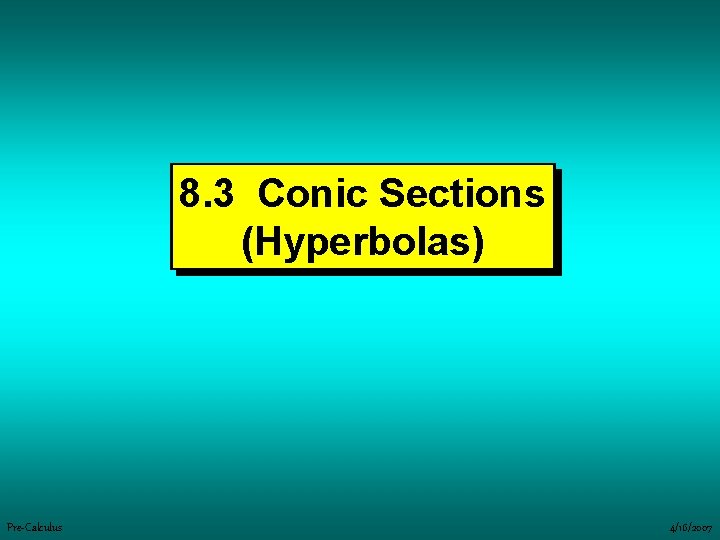 8. 3 Conic Sections (Hyperbolas) Pre-Calculus 4/16/2007 