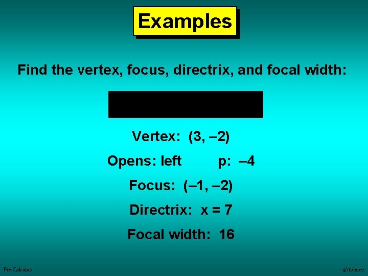 Examples Find the vertex, focus, directrix, and focal width: Vertex: (3, – 2) Opens: