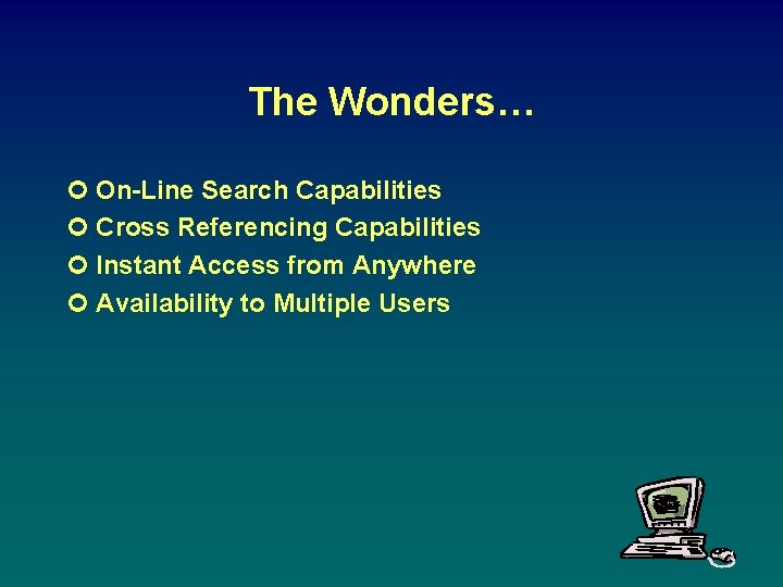 The Wonders… ¢ On-Line Search Capabilities ¢ Cross Referencing Capabilities ¢ Instant Access from