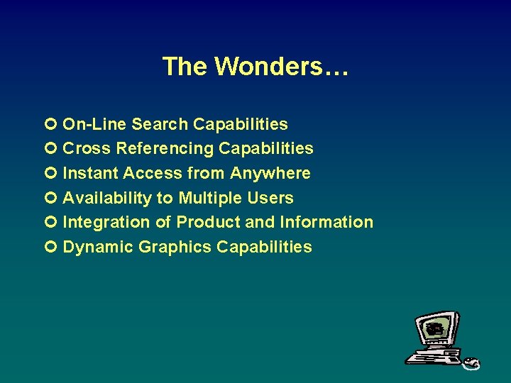 The Wonders… ¢ On-Line Search Capabilities ¢ Cross Referencing Capabilities ¢ Instant Access from