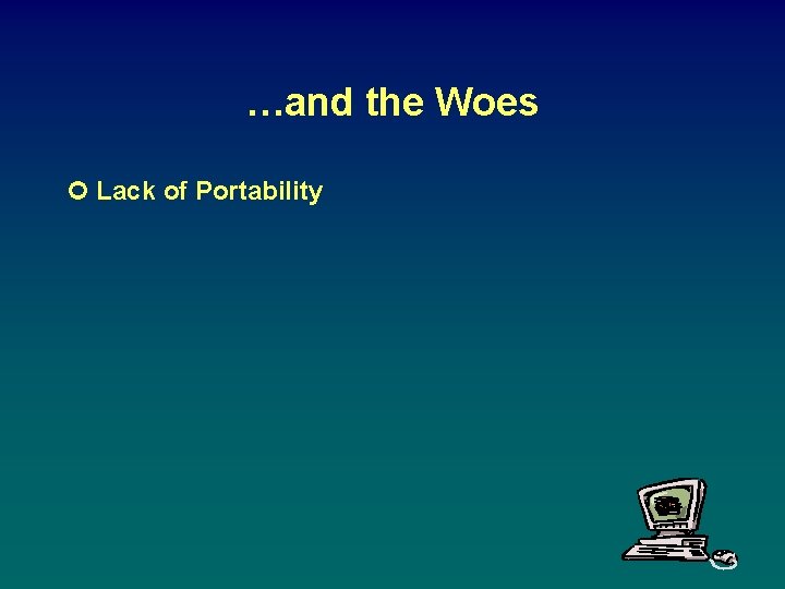 …and the Woes ¢ Lack of Portability 