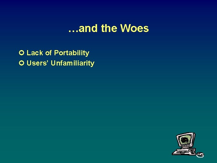 …and the Woes ¢ Lack of Portability ¢ Users’ Unfamiliarity 