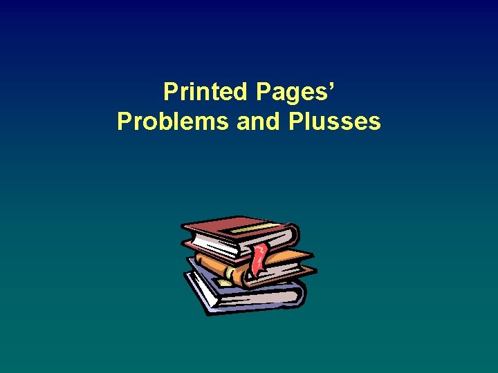 Printed Pages’ Problems and Plusses 