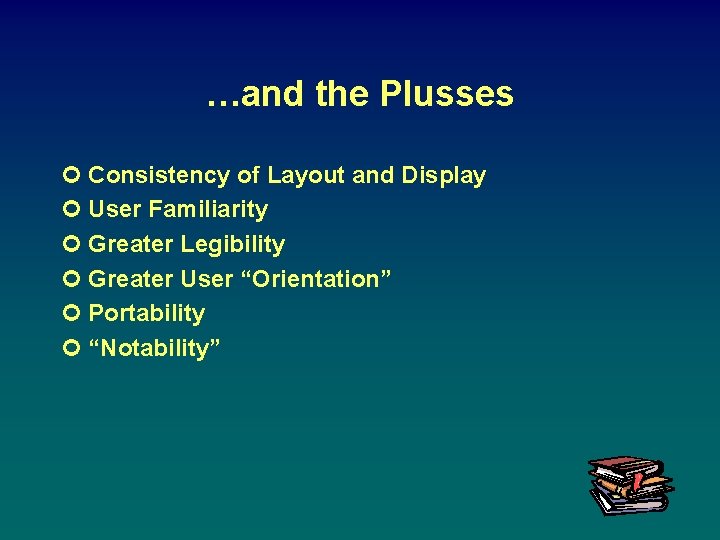 …and the Plusses ¢ Consistency of Layout and Display ¢ User Familiarity ¢ Greater