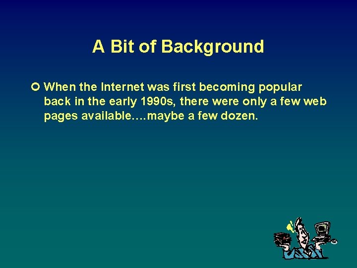 A Bit of Background ¢ When the Internet was first becoming popular back in