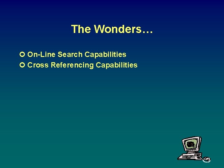 The Wonders… ¢ On-Line Search Capabilities ¢ Cross Referencing Capabilities 