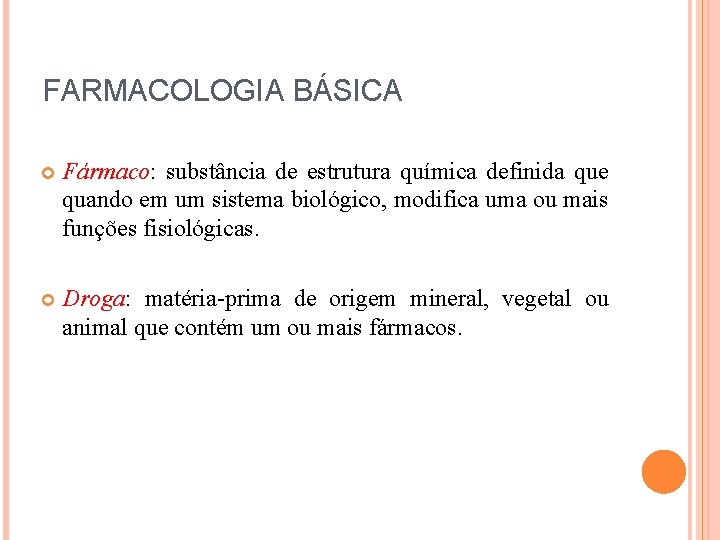 FARMACOLOGIA BÁSICA Fármaco: substância de estrutura química definida que quando em um sistema biológico,