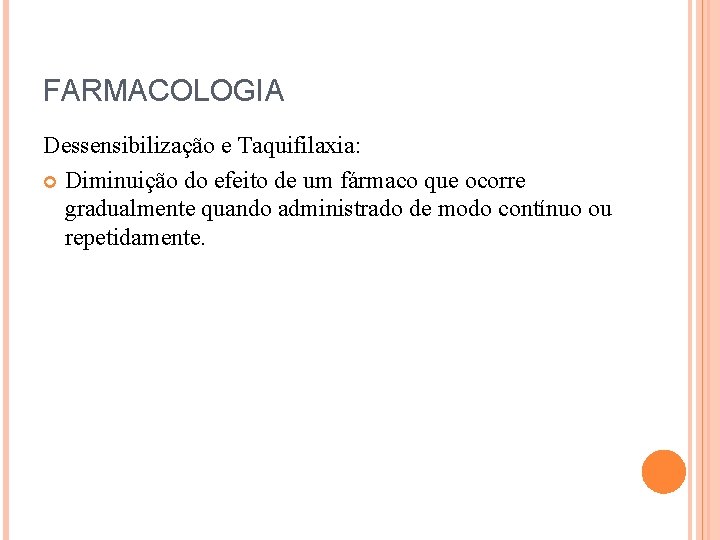 FARMACOLOGIA Dessensibilização e Taquifilaxia: Diminuição do efeito de um fármaco que ocorre gradualmente quando