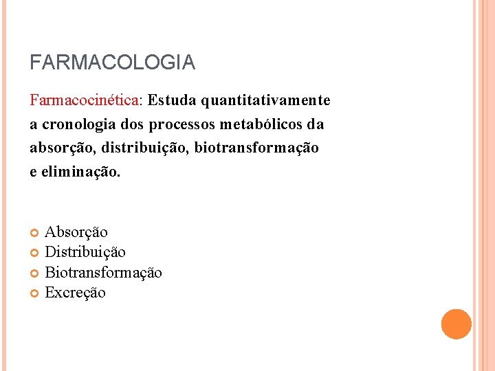FARMACOLOGIA Farmacocinética: Estuda quantitativamente a cronologia dos processos metabólicos da absorção, distribuição, biotransformação e