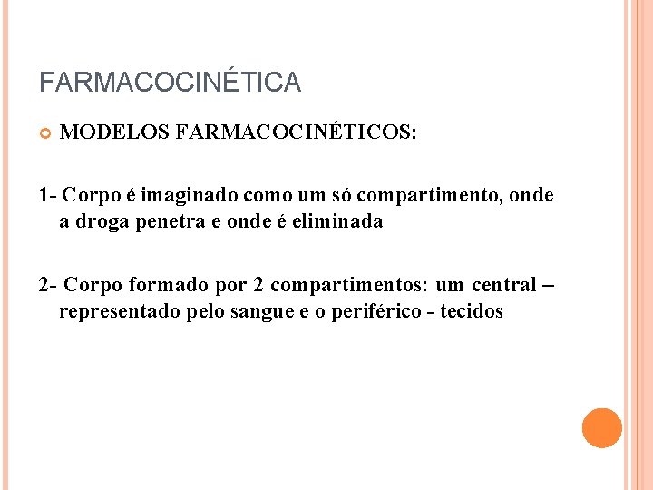 FARMACOCINÉTICA MODELOS FARMACOCINÉTICOS: 1 - Corpo é imaginado como um só compartimento, onde a