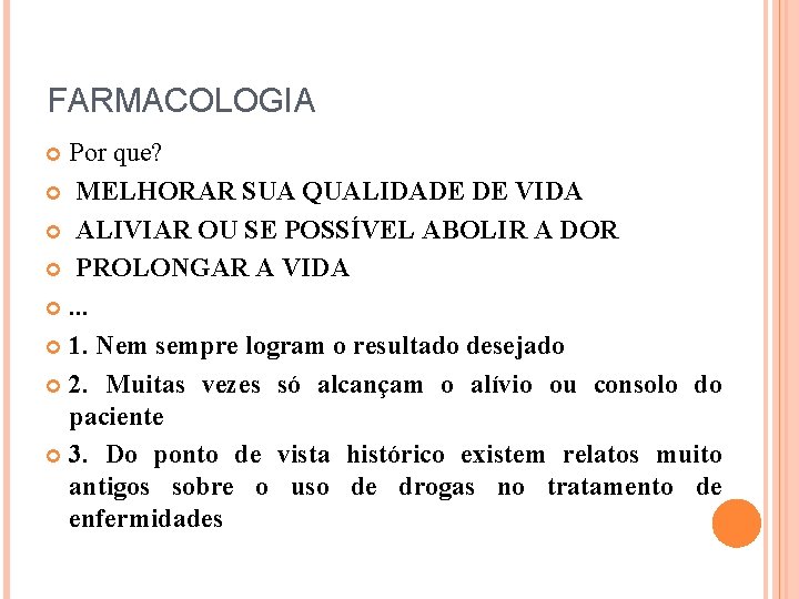 FARMACOLOGIA Por que? MELHORAR SUA QUALIDADE DE VIDA ALIVIAR OU SE POSSÍVEL ABOLIR A