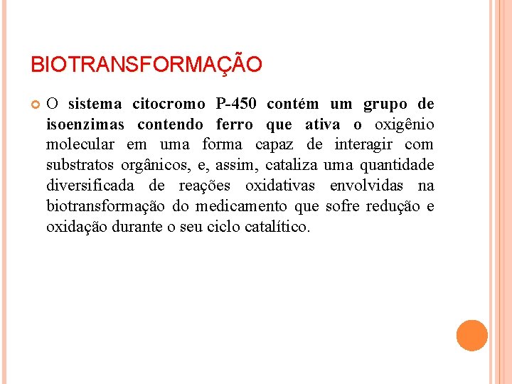 BIOTRANSFORMAÇÃO O sistema citocromo P-450 contém um grupo de isoenzimas contendo ferro que ativa
