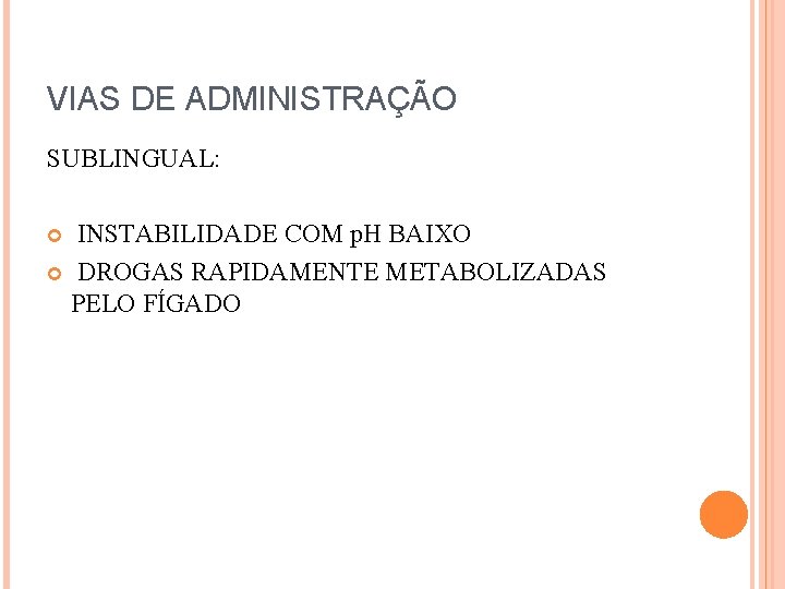VIAS DE ADMINISTRAÇÃO SUBLINGUAL: INSTABILIDADE COM p. H BAIXO DROGAS RAPIDAMENTE METABOLIZADAS PELO FÍGADO