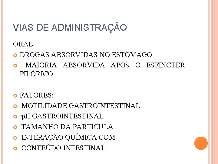 VIAS DE ADMINISTRAÇÃO ORAL DROGAS ABSORVIDAS NO ESTÔMAGO MAIORIA ABSORVIDA APÓS O ESFÍNCTER PILÓRICO.