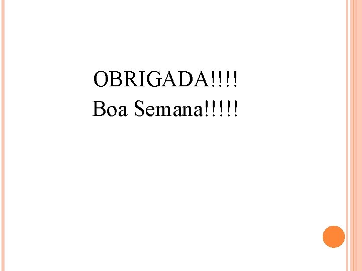 OBRIGADA!!!! Boa Semana!!!!! 