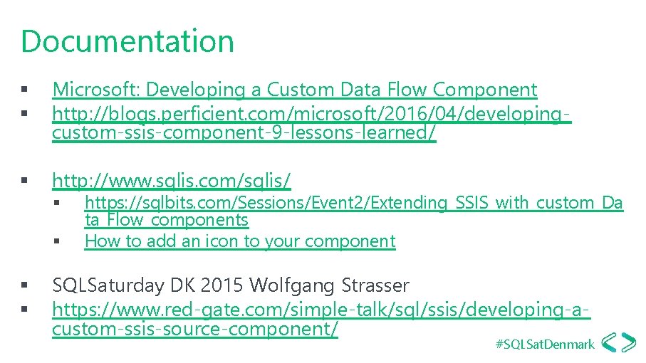 Documentation § § Microsoft: Developing a Custom Data Flow Component http: //blogs. perficient. com/microsoft/2016/04/developingcustom-ssis-component-9