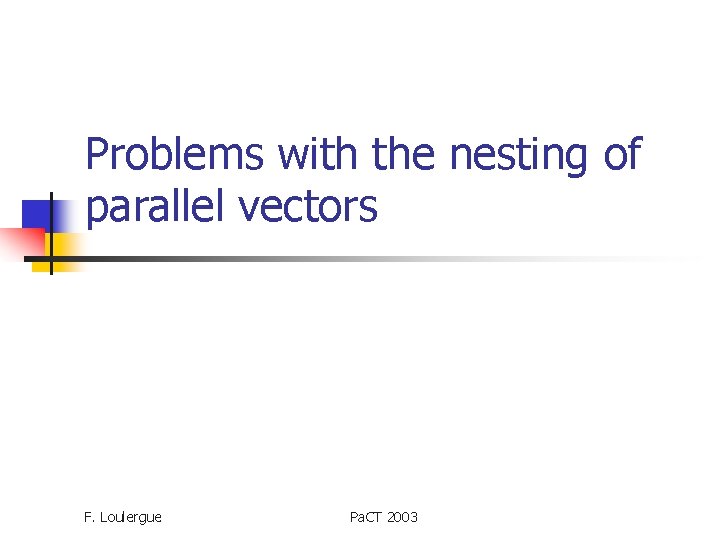 Problems with the nesting of parallel vectors F. Loulergue Pa. CT 2003 