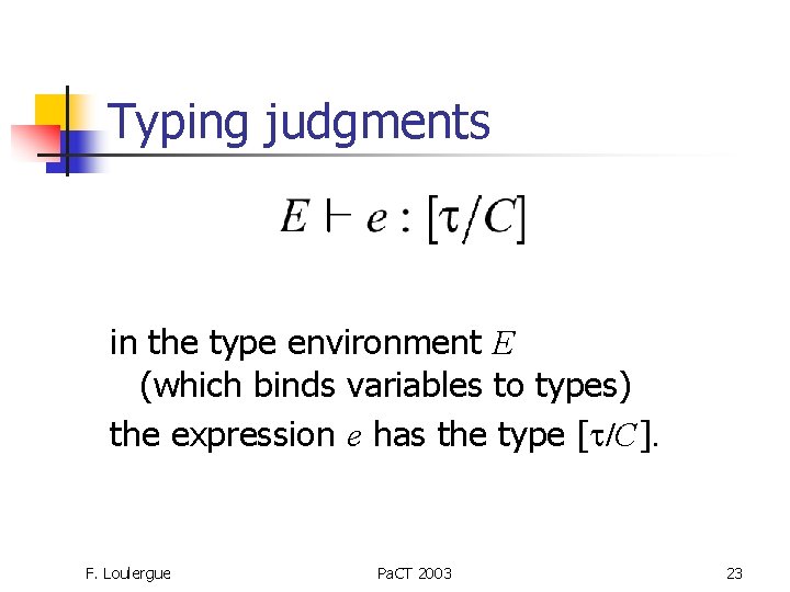 Typing judgments in the type environment E (which binds variables to types) the expression