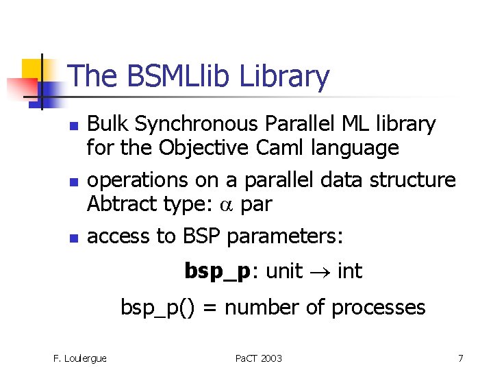 The BSMLlib Library n n n Bulk Synchronous Parallel ML library for the Objective