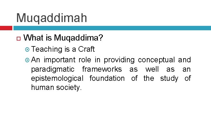 Muqaddimah What is Muqaddima? Teaching is a Craft An important role in providing conceptual