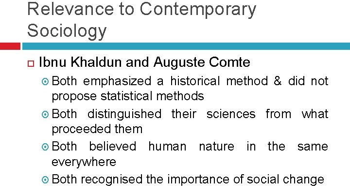 Relevance to Contemporary Sociology Ibnu Khaldun and Auguste Comte Both emphasized a historical method