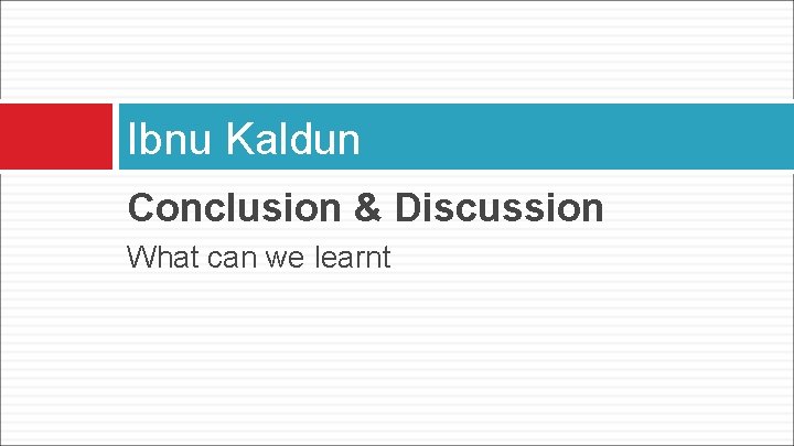 Ibnu Kaldun Conclusion & Discussion What can we learnt 