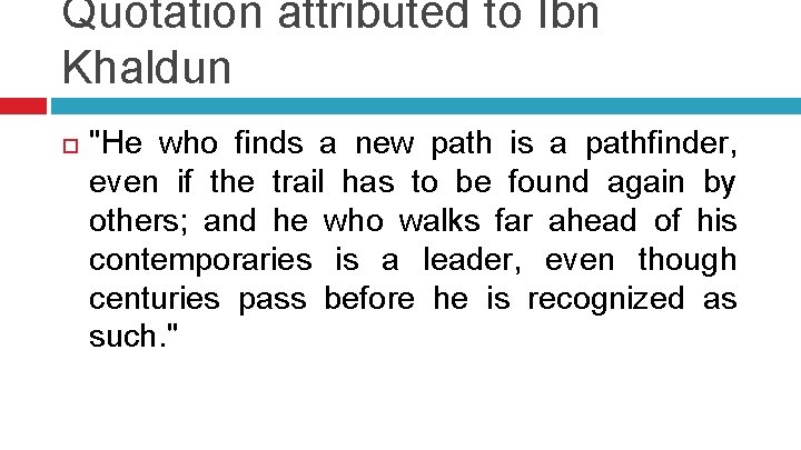 Quotation attributed to Ibn Khaldun "He who finds a new path is a pathfinder,