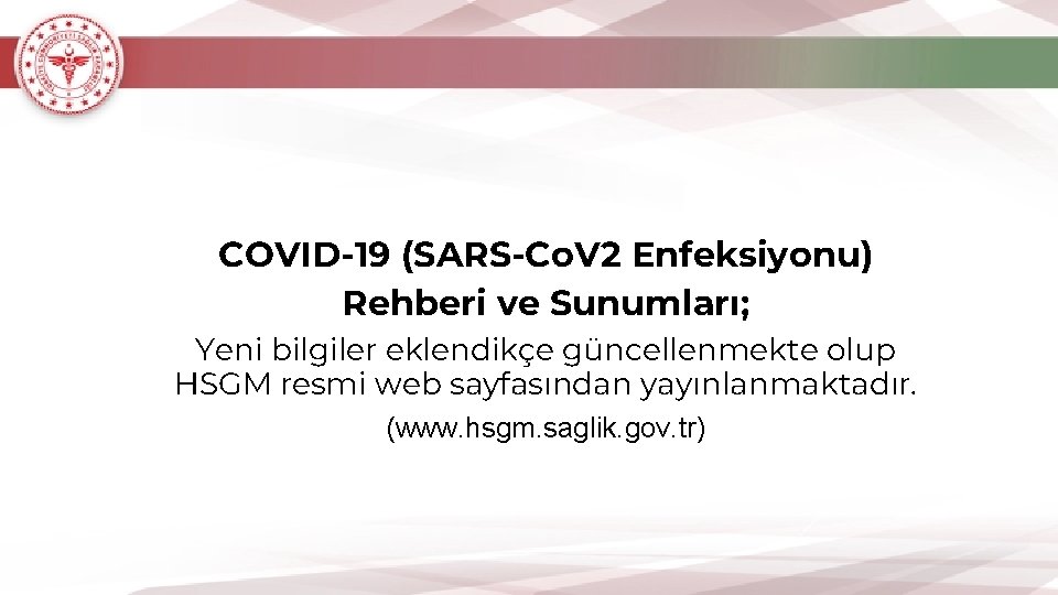 COVID-19 (SARS-Co. V 2 Enfeksiyonu) Rehberi ve Sunumları; Yeni bilgiler eklendikçe güncellenmekte olup HSGM