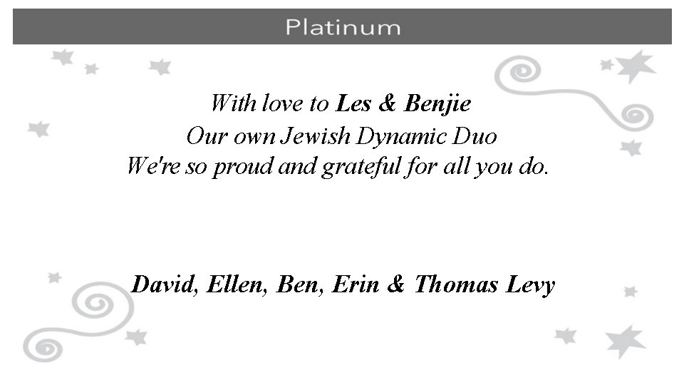 With love to Les & Benjie Our own Jewish Dynamic Duo We're so proud