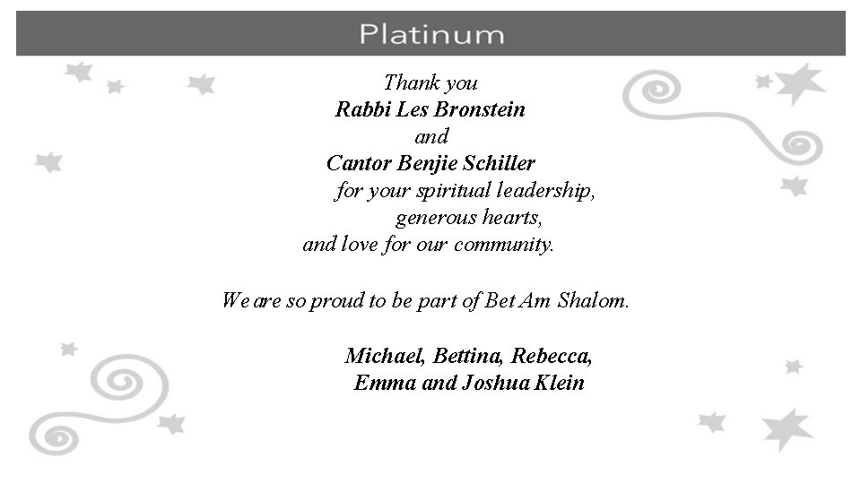 Thank you Rabbi Les Bronstein and Cantor Benjie Schiller for your spiritual leadership, generous