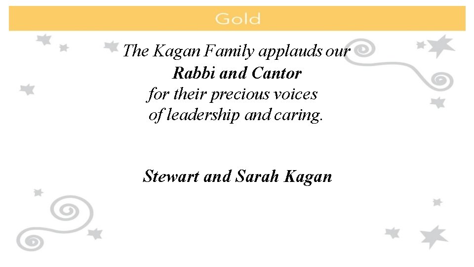 The Kagan Family applauds our Rabbi and Cantor for their precious voices of leadership