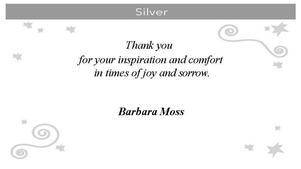 Thank you for your inspiration and comfort in times of joy and sorrow. Barbara