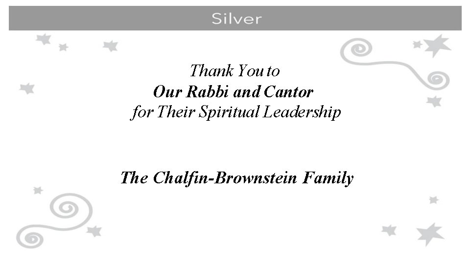 Thank You to Our Rabbi and Cantor for Their Spiritual Leadership The Chalfin-Brownstein Family