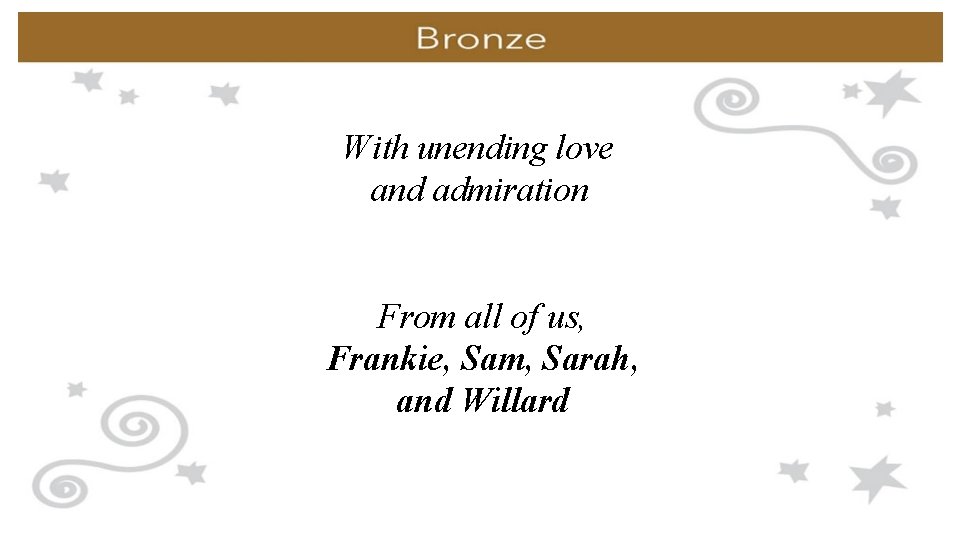 With unending love and admiration From all of us, Frankie, Sam, Sarah, and Willard