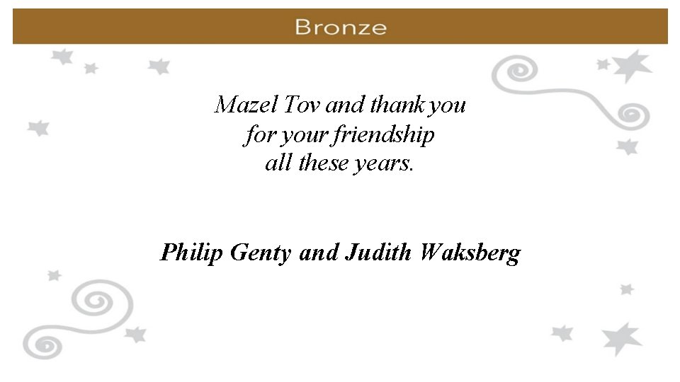 Mazel Tov and thank you for your friendship all these years. Philip Genty and