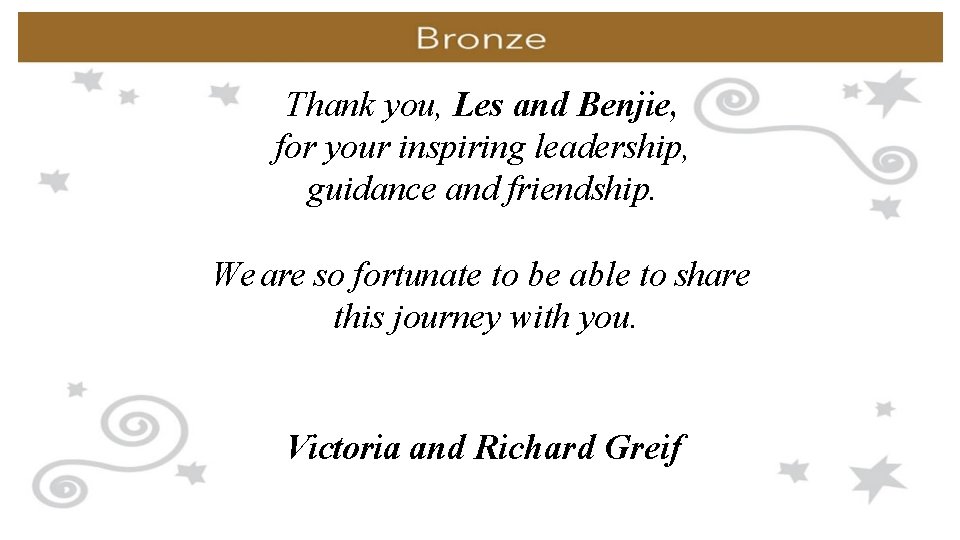 Thank you, Les and Benjie, for your inspiring leadership, guidance and friendship. We are